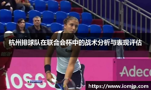杭州排球队在联合会杯中的战术分析与表现评估