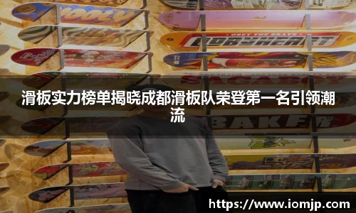 滑板实力榜单揭晓成都滑板队荣登第一名引领潮流